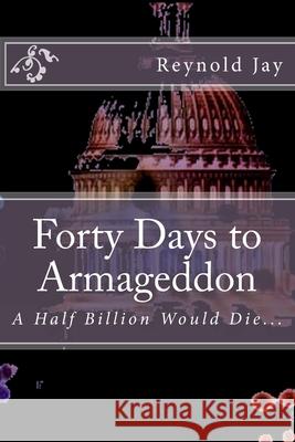 Forty Days to Armageddon: A Watchdogg Novel Reynold Jay 9781470097912 Createspace Independent Publishing Platform