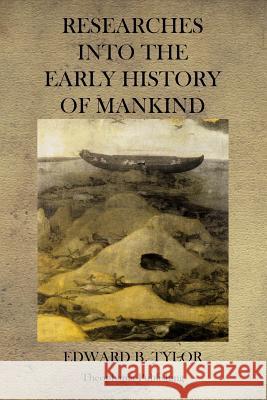 Researches into the Early History of Mankind Tylor, Edward B. 9781470101336 Createspace