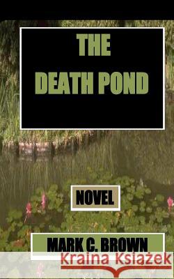The Death Pond MR Mark C. Brown 9781470102340 Createspace