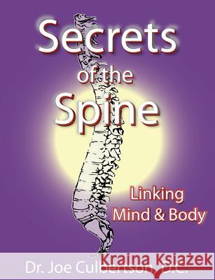 Secrets of the Spine Linking Mind and Body Dr Joe Culbertson Peter Michael Gedeon 9781470102395 Createspace