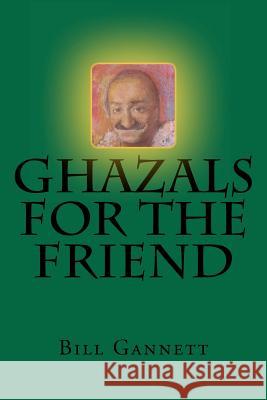Ghazals for the Friend Bill Gannett 9781470102401 Createspace