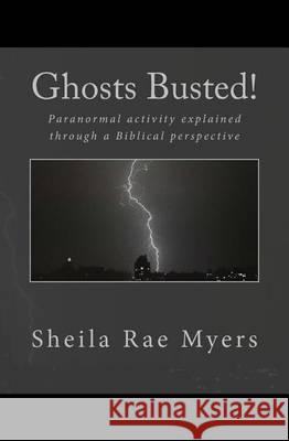 Ghosts Busted! Sheila Rae Myers 9781470102937 Createspace