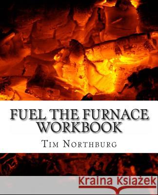 Fuel The Furnace Workbook: Exercises to Fuel Success in Your Life Northburg, Tim 9781470103002