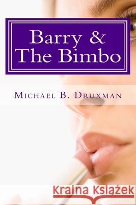 Barry & The Bimbo: An Original Romantic/Action/Comedy Screenplay Druxman, Michael B. 9781470103026