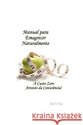 Manual para Emagrecer Naturalmente: A Custo Zero Através da Consciência Cruz, Jose 9781470103545