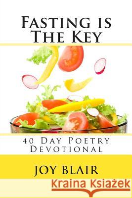Fasting Is The Key: 40 Day Poetry Devotional Blair, Joy 9781470103729 Createspace Independent Publishing Platform