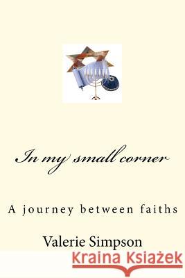 In My Small Corner: A Journey Between Faiths Mrs Valerie Simpson MR Bill Simpson 9781470104900 