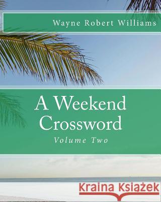 A Weekend Crossword Volume Two Wayne Robert Williams 9781470105464