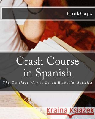 Crash Course in Spanish: The Quickest Way to Learn Essential Spanish Bookcaps 9781470107765 Createspace