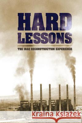 Hard Lessons: The Iraq Reconstruction Experience Stuart W. Bowe 9781470108113 Createspace