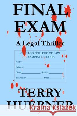 Final Exam: A Legal Thriller Terry Huebner 9781470108366 Createspace