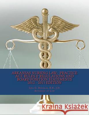 Arkansas Nursing Law: Practice Act, Rules & Regulations And Board Position Statements Hall, John Wesley 9781470111168 Createspace