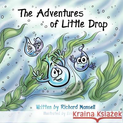 The Adventures of Little Drop Richard M. Mansell Erica Missey 9781470111397