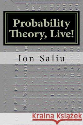 Probability Theory, Live!: More than Gambling and Lottery - It's about Life Saliu, Ion 9781470111939 Createspace