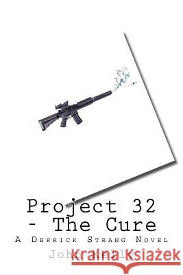 Project 32 - The Cure: A Derrick Strang Novel John Kelly 9781470112110