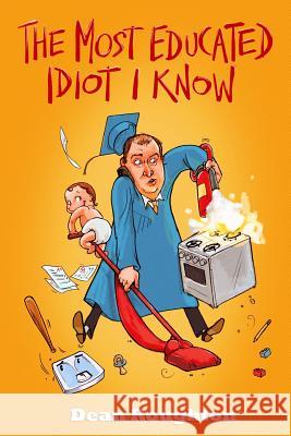 The Most Educated Idiot I Know Dean Roughton 9781470112592 Createspace