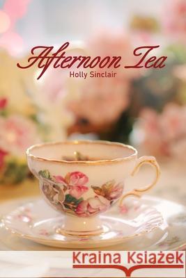 Afternoon Tea Holly Sinclair 9781470112882 Createspace