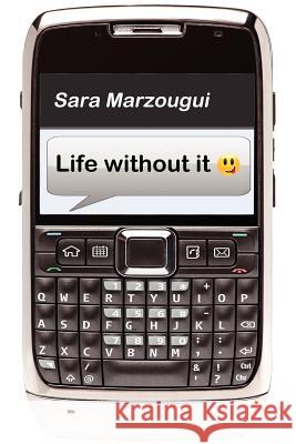 Life without it Marzougui, Sara 9781470112929 Createspace