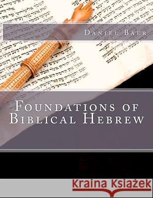 Foundations of Biblical Hebrew Daniel Baer 9781470113209 Createspace