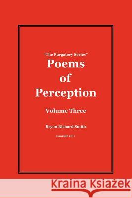 Poems of Perception: The Purgatory Series Bryon Richard Smith 9781470114862 Createspace