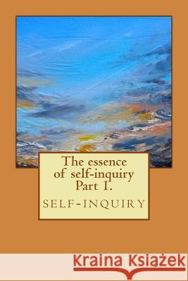 The essence of self-inquiry Part 1.: self-inquiry Raju Raju, P. V. S. Suryanarayana 9781470114985