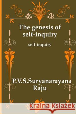 The genesis of self-inquiry: self-inquiry Raju Raju, P. V. S. Suryanarayana 9781470115265 Createspace