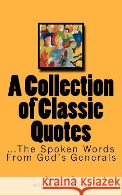 A Collection of Classic Quotes: ...The Spoken Words From God's Generals Group, Faith Movement 9781470115814 Createspace