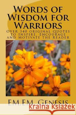 Words of Wisdom for Warriors: Over 340 original Quotes to Inspire, Encourage and Motivate the Reader! Genesis, Em Em 9781470116866 Createspace