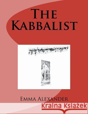 The Kabbalist Emma Alexander 9781470116934 Createspace