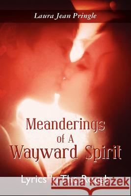 Meanderings of a Wayward Spirit: Lyrics In The Rough Pringle, Laura Jean 9781470117887 Createspace