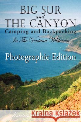 Big Sur and The Canyon: Camping and Backpacking in the Ventana Wilderness, Color Photographic Edition Livingstone, Harrison Edward 9781470120443 Createspace