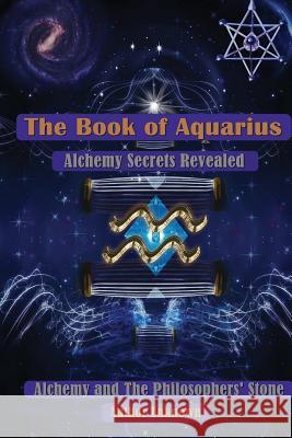 The Book of Aquarius: Alchemy and the Philosophers' Stone: Alchemy Secrets Revealed Author Unknown                           Wanda Priday 9781470120610 Createspace