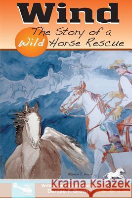 Wind, The Story of a Wild Horse Rescue Brown, Denise F. 9781470120948 Createspace Independent Publishing Platform