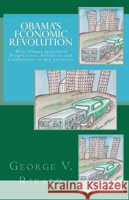 Obama's Economic revolution: Why Obama appointed Progressives, Socialists and Communists in key positions Rikard, George V. 9781470123499 Createspace