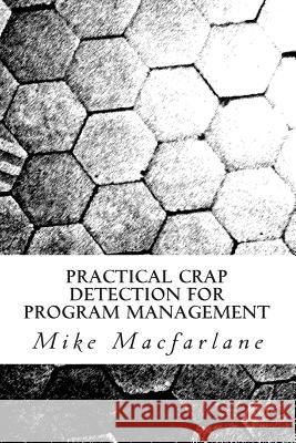 Practical Crap Detection for Program Management Mike MacFarlane 9781470123994 Createspace