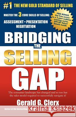 Bridging the Selling Gap: Master the 3 core skills of selling: ASSESSMENT - PRESENTATION - NEGOTIATION Clerx, Gerald G. 9781470125462 Createspace
