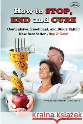 How to STOP, END, and CURE Compulsive, Emotional, and Binge Eating: New Best Seller Buy Now Kuhns, Richard L. 9781470126537 Createspace