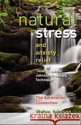 Natural Stress and Anxiety Relief: How to Use the Johnson Breathing Technique MS Helen Elizabeth Johnson 9781470126698 Createspace