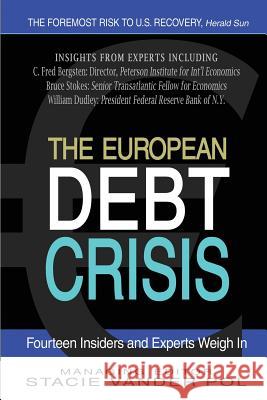 The European Debt Crisis: Fourteen Insiders and Experts Weigh In Vander Pol, Stacie 9781470127633 Createspace Independent Publishing Platform