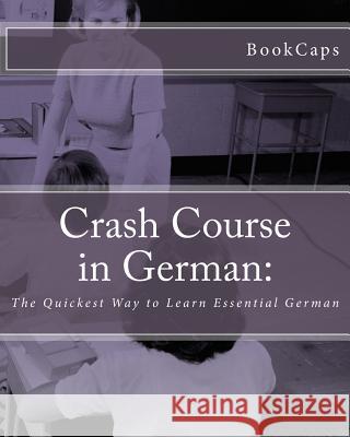 Crash Course in German: : The Quickest Way to Learn Essential German Bookcaps 9781470128111