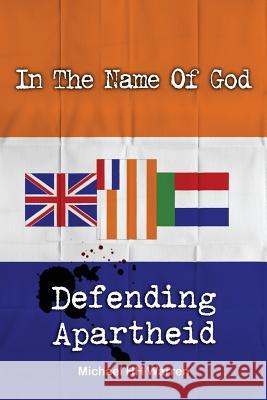 In The Name Of God: Defending Apartheid Warren, Michael Hh 9781470128395 Createspace Independent Publishing Platform