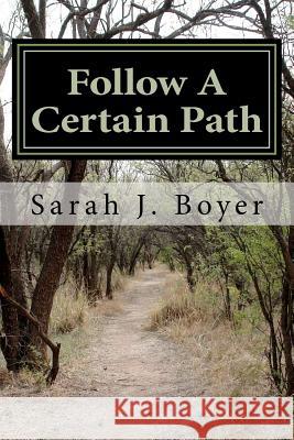 Follow A Certain Path Boyer, Sarah J. 9781470129491 Createspace