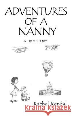 Adventures of a nanny: A True Story Kendal, Rachel A. 9781470129828