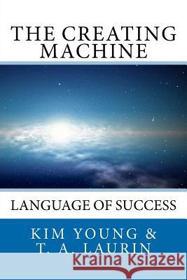 The Creating Machine: Language of Success Kim Young T. A. Laurin 9781470130312 Createspace