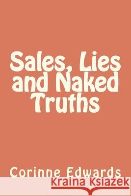 Sales, Lies and Naked Truths MS Corinne Edwards Corinne Edwards 9781470131807 Createspace