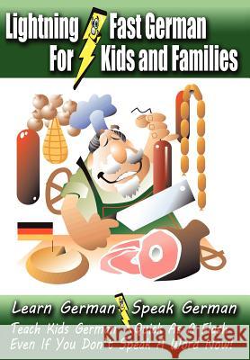 Lightning-Fast German - for Kids and Families: Learn German, Speak German, Teach Kids German - Quick As A Flash, Even If You Don't Speak A Word Now! Woods, Carolyn 9781470132804 Createspace