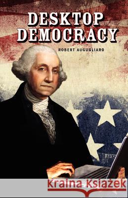 Desktop Democracy Robert Augugliaro 9781470133207 Createspace