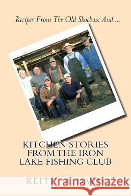 Kitchen Stories From The Iron Lake Fishing Club: Second in the IRON LAKE FISHING CLUB Series Davis, Keith A. 9781470133290