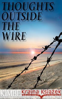 Thoughts Outside the Wire Kimberly A. Thomas 9781470133344 Createspace