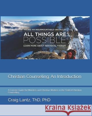 Christian Counseling: An Introduction: A Concise Guide for Ministers and Christian Workers in the Field of Christian Counseling Dr Charles Craig Lantz 9781470133658 Createspace